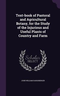 Produktbild: Text-book of Pastoral and Agricultural Botany, for the Study of the Injurious and Useful Plants of Country and Farm