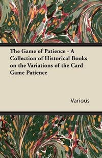 Produktbild: The Game of Patience - A Collection of Historical Books on the Variations of the Card Game Patience