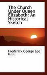 Produktbild: The Church Under Queen Elizabeth: An Historical Sketch