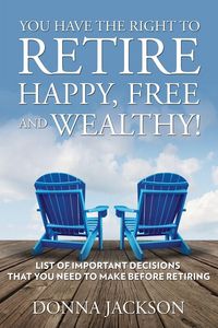 Produktbild: You Have the Right to Retire Happy, Free and Wealthy! List of Important Decisions that You Need to Make Before Retiring