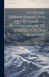 Produktbild: Le grand d&eacute;rangement, sur qui retombe la responsabilit&eacute; de l'expulsion des Acadiens