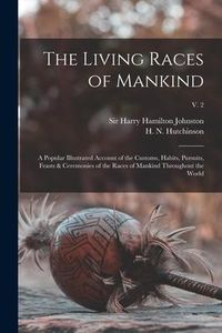 Produktbild: The Living Races of Mankind: a Popular Illustrated Account of the Customs, Habits, Pursuits, Feasts & Ceremonies of the Races of Mankind Throughout
