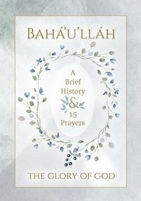Produktbild: Bah&aacute;'u'll&aacute;h - The Glory of God - A Brief History & 15 Prayers
