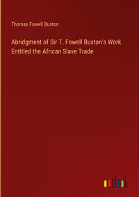 Produktbild: Abridgment of Sir T. Fowell Buxton's Work Entitled the African Slave Trade