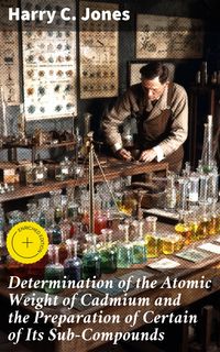 Produktbild: Determination of the Atomic Weight of Cadmium and the Preparation of Certain of Its Sub-Compounds