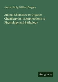 Produktbild: Animal Chemistry or Organic Chemistry in its Applications to Physiology and Pathology