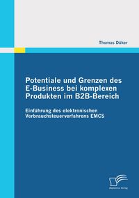 Produktbild: Potentiale und Grenzen des E-Business bei komplexen Produkten im B2B-Bereich: Einf&uuml;hrung des elektronischen Verbrauchsteuerverfahrens EMCS