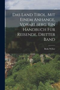 Produktbild: Das Land Tirol, mit einem Anhange, Vorarlberg. Ein Handbuch f&uuml;r Reisende, Dritter Band