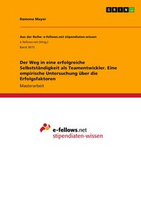 Produktbild: Der Weg in eine erfolgreiche Selbstst&auml;ndigkeit als Teamentwickler. Eine empirische Untersuchung &uuml;ber die Erfolgsfaktoren