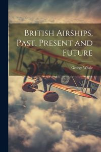 Produktbild: British Airships, Past, Present and Future