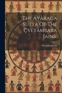 Produktbild: The &Acirc;y&acirc;raga Sutta Of The &Ccedil;vet&acirc;mbara Jains;
