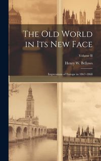 Produktbild: The Old World in Its New Face: Impressions of Europe in 1867-1868; Volume II