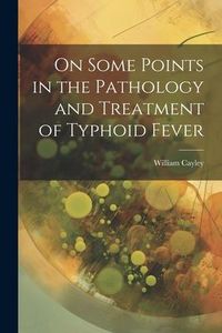 Produktbild: On Some Points in the Pathology and Treatment of Typhoid Fever