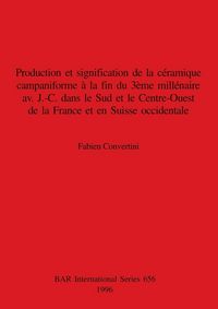 Produktbild: Production et signification de la c&eacute;ramique campaniforme &agrave; la fin du 3&egrave;me mill&eacute;naire av. J.-C. dans le Sud et le Centre-Ouest de la France et en Suiss