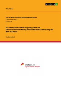 Produktbild: Die Vereinbarkeit der Regelung &uuml;ber die Sportwettenvermittlung im Gl&uuml;cksspielstaatsvertrag mit dem EU-Recht