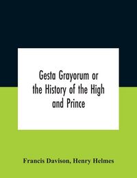 Produktbild: Gesta Grayorum Or The History Of The High And Prince, Henry Prince Of Purpoole, Arch-Duke Of Stapulia And Bernardia, Duke Of High And Nether Holborn,