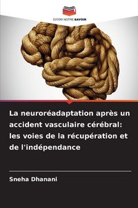 Produktbild: La neuror&eacute;adaptation apr&egrave;s un accident vasculaire c&eacute;r&eacute;bral: les voies de la r&eacute;cup&eacute;ration et de l'ind&eacute;pendance