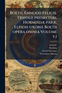 Produktbild: Boetii, Ennodii Felicis, Trifolii presbyteri, Hormisd&Atilde;] pap&Atilde;], Elpidis uxoris Boetii opera omnia Volume t.1