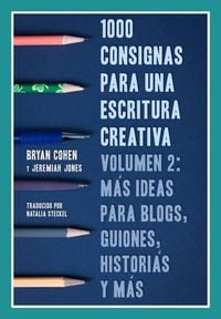 Produktbild: 1000 Consignas Para Una Escritura Creativa, Volumen 2: Mas Ideas Para Blogs, Guiones, Historias Y Mas