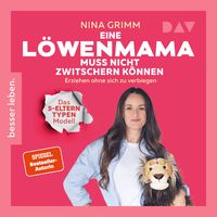 Produktbild: Eine L&ouml;wen-Mama muss nicht zwitschern k&ouml;nnen. Erziehen ohne sich zu verbiegen. Das 5-Elterntypen-Modell