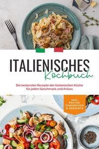 Produktbild: Italienisches Kochbuch: Die leckersten Rezepte der italienischen K&uuml;che f&uuml;r jeden Geschmack und Anlass | inkl. Pestos, Fingerfood & Desserts