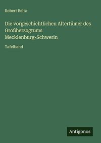 Produktbild: Die vorgeschichtlichen Altert&uuml;mer des Gro&szlig;herzogtums Mecklenburg-Schwerin