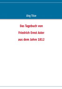 Produktbild: Das Tagebuch von Friedrich Ernst Aster aus dem Jahre 1812