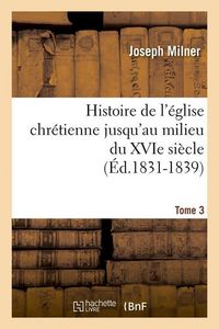 Produktbild: Histoire de l'&Eacute;glise Chr&eacute;tienne Jusqu'au Milieu Du Xvie Si&egrave;cle. Tome 3 (&Eacute;d.1831-1839)