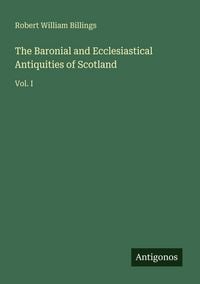 Produktbild: The Baronial and Ecclesiastical Antiquities of Scotland
