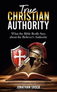 Produktbild: True Christian Authority: What the Bible Really Says about the Believer's Authority