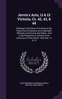 Produktbild: Jervis's Acts, 11 & 12 Victoria, Cc. 42, 43, & 44: Relating to the Duties of Justices of the Peace Out of Sessions, As to Indictable Offenses, Convict