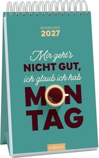 Produktbild: Wochenkalender Mir geht&rsquo;s nicht gut, ich glaub ich hab Montag 2027