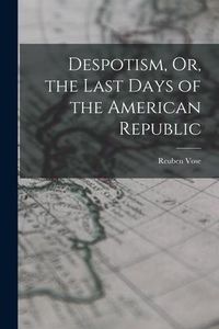 Produktbild: Despotism, Or, the Last Days of the American Republic
