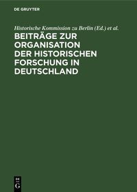 Produktbild: Beitr&auml;ge zur Organisation der historischen Forschung in Deutschland