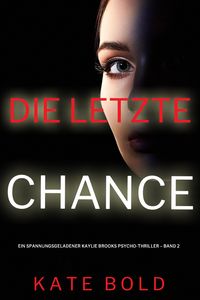 Produktbild: Die letzte Chance (Ein spannungsgeladener Kaylie Brooks Psycho-Thriller - Band 2)