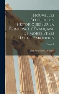 Produktbild: Nouvelles Recherches Historiques Sur La Principaut&eacute; Fran&ccedil;aise De Mor&eacute;e Et Ses Hautes Baronnies; Volume 1
