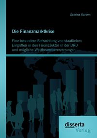 Produktbild: Die Finanzmarktkrise: Eine besondere Betrachtung von staatlichen Eingriffen in den Finanzsektor in der BRD und m&ouml;gliche Wettbewerbsverzerrungen