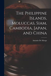 Produktbild: The Philippine Islands, Moluccas, Siam, Cambodia, Japan, and China