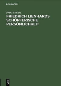 Produktbild: Friedrich Lienhards sch&ouml;pferische Pers&ouml;nlichkeit