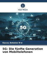 Produktbild: 5G: Die f&uuml;nfte Generation von Mobiltelefonen