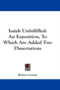 Produktbild: Isaiah Unfulfilled: An Exposition, to Which Are Added Two Dissertations