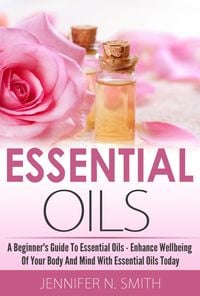 Produktbild: Beginner's Guide To Essential Oils - How to Enhance the Wellbeing of Your Body and Mind, Starting Today