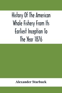 Produktbild: History Of The American Whale Fishery From Its Earliest Inception To The Year 1876