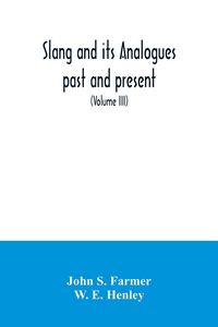 Produktbild: Slang and its analogues past and present. A dictionary, historical and comparative of the heterodox speech of all classes of society for more than thr