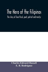 Produktbild: The hero of the Filipinos; the story of Jos&eacute; Rizal, poet, patriot and martyr