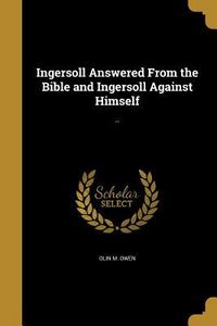 Produktbild: Ingersoll Answered From the Bible and Ingersoll Against Himself: ..