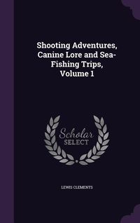 Produktbild: Shooting Adventures, Canine Lore and Sea-Fishing Trips, Volume 1