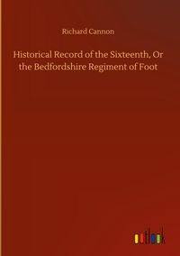 Produktbild: Historical Record of the Sixteenth, Or the Bedfordshire Regiment of Foot