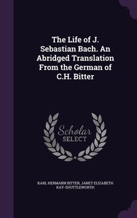 Produktbild: The Life of J. Sebastian Bach. An Abridged Translation From the German of C.H. Bitter