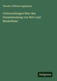 Produktbild: Untersuchungen &uuml;ber den Zusammenhang von Nerv und Muskelfaser